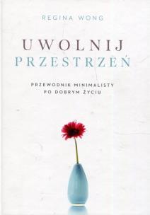Okładka książki Uwolnij przestrzeń. Przewodnik minimalisty po...