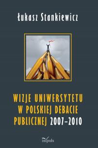Okładka książki Wizje uniwersytetu w polskiej debacie publicznej 2007–2010