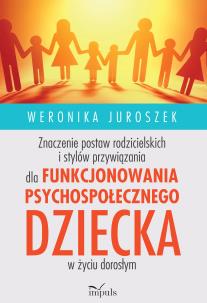 Okładka książki Znaczenie postaw rodzicielskich i stylów przywiązania dla funkcjonowania psychospołecznego dziecka w życiu dorosłym