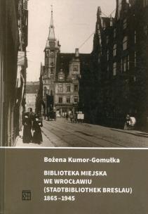 Okładka książki Biblioteka Miejska we Wrocławiu (Stadtbibliothek Breslau) 1865-1945