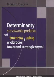 Okładka książki Determinanty stosowania podatku od towaru i usług w obrocie towarami strategicznymi