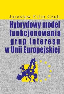 Okładka książki Hybrydowy model funkcjonowania grup interesu w Unii Europejskiej