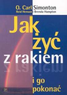 Jak żyć z rakiem i go pokonać. Autor: O. Carl Simonton, Reid Henson, Hampton Brenda. Multiszop.pl Okładka książki Jak żyć z rakiem i go pokonać