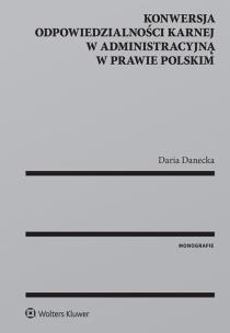 Okładka książki Konwersja odpowiedzialności karnej w administracyjną w prawie polskim