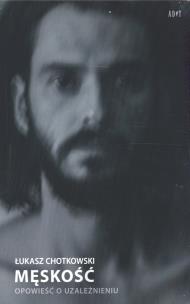 Okładka książki MĘSKOŚĆ Opowieść o uzależnieniu