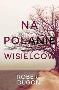 Na polanie wisielców. Autor: Robert Dugoni. Multiszop.pl Okładka książki Na polanie wisielców