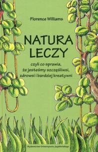 Okładka książki Natura leczy czyli co sprawia że jesteśmy szczęśliwsi zdrowsi i bardziej kreatywni