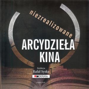 Okładka książki Niezrealizowane arcydzieła kina
