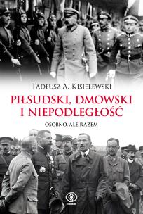 Okładka książki Piłsudski, Dmowski i niepodległość