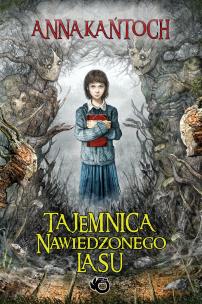 Tajemnica Nawiedzonego Lasu. Autor: Kańtoch Anna. Multiszop.pl Okładka książki Tajemnica Nawiedzonego Lasu