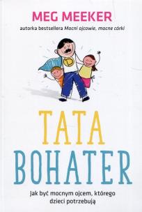 Okładka książki Tata bohater. Jak być mocnym ojcem, którego...