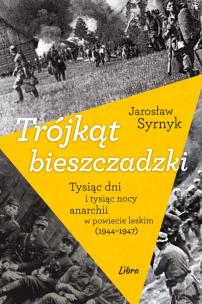 Okładka książki Trójkąt bieszczadzki Tysiąc dni i tysiąc nocy anarchii w powiecie leskim 1944-1947