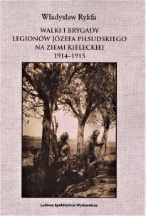 Okładka książki Walki I Brygady Legionów Józefa Piłsudskiego na Ziemi Kieleckiej 1914-1915