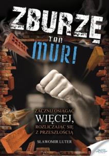 Zburzę ten mur!. Autor: Sławomir Luter. Multiszop.pl Okładka książki Zburzę ten mur!