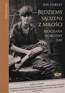 Okładka książki BĘDZIEMY SĄDZENI Z MIŁOŚCI BIOGRAFIA DOROTHY DAY