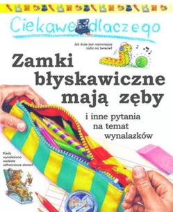 Okładka książki Ciekawe dlaczego - Zamki błyskawiczne mają zęby
