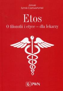 Etos O filozofii i etyce dla lekarzy.. Autor: Janusz Sytnik-Czetwertyński. Multiszop.pl Okładka książki Etos O filozofii i etyce dla lekarzy.