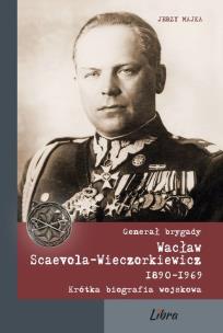 Okładka książki Generał brygady Wacław Scaevola-Wieczorkiewicz 1890-1969