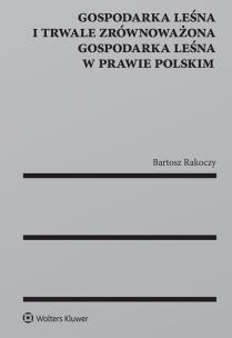 Okładka książki Gospodarka leśna i trwale zrównoważona gospodarka leśna w prawie polskim