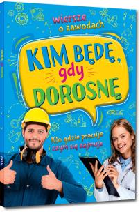 Kim będę, gdy dorosnę. Wiersze o zawodach. Kto gdzie pracuje i czym się zajmuje. Autor: Weronika Dorożko. Multiszop.pl Okładka książki Kim będę, gdy dorosnę. Wiersze o zawodach. Kto gdzie pracuje i czym się zajmuje