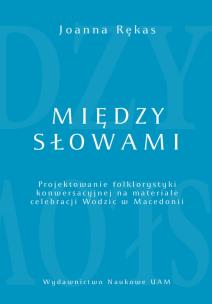 Okładka książki Między słowami Projektowanie folklorystyki konwersacyjnej na materiale celebracji Wodzic w Macedoni