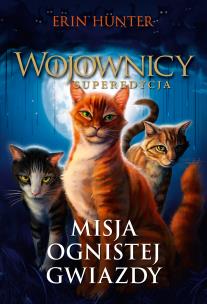 Misja Ognistej Gwiazdy /Nowa Baśń/. Autor: Erin Hunter. Multiszop.pl Okładka książki Misja Ognistej Gwiazdy /Nowa Baśń/