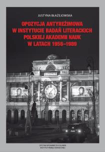 Okładka książki Opozycja antyreżimowa w Instytucie Badań Literackich Polskiej Akademii Nauk w latach 1956-1989