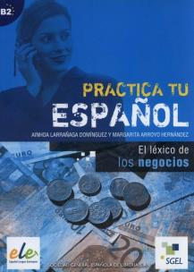 Practica tu espanol El lexico de los negocios. Autor: Dominguez Ainhoa. Multiszop.pl Okładka książki Practica tu espanol El lexico de los negocios
