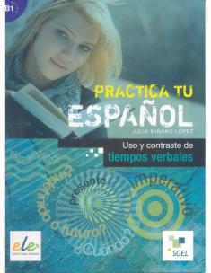 Practica tu espanol Uso y contraste de tiempos verbales. Autor: Minano Julia. Multiszop.pl Okładka książki Practica tu espanol Uso y contraste de tiempos verbales