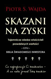 Okładka książki Skazani na zyski. Tajemnicza wiedza właścicieli prawdziwych wartości – czyli – biblia świadomego inwestora