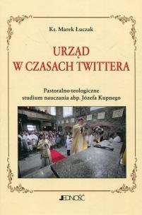Okładka książki Urząd w czasach Twittera Pastoralno-teologiczne studium nauczania abp. Józefa Kupnego