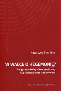 Okładka książki W walce o hegemonię? Religia w polskiej sferze publicznej na przykładzie debat sejmowych