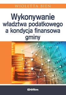 Okładka książki Wykonywanie władztwa podatkowego a kondycja finansowa gminy