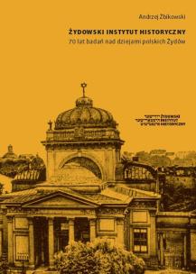 Okładka książki Żydowski Instytut Historyczny 70 lat badań nad dziejami polskich Żydów