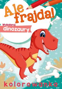 Okładka książki Ale frajda! Wykoloruj dinozaury