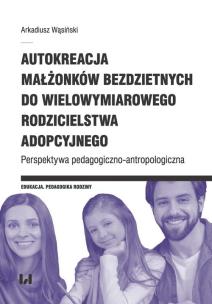 Okładka książki Autokreacja małżonków bezdzietnych do wielowymiarowego rodzicielstwa adopcyjnego
