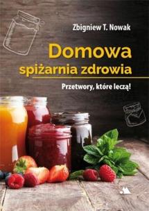 Domowa spiżarnia zdrowia. Autor: Zbigniew T. Nowak. Multiszop.pl Okładka książki Domowa spiżarnia zdrowia