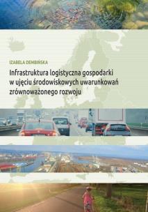 Okładka książki Infrastruktura logistyczna gospodarki w ujęciu środowiskowych uwarunkowań zrównoważonego rozwoju
