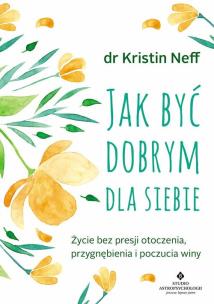 Jak być dobrym dla siebie. Autor: KRISTIN NEFF. Multiszop.pl Okładka książki Jak być dobrym dla siebie