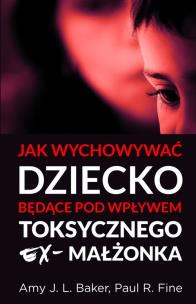 Okładka książki Jak wychowywać dziecko będące pod wpływem toksycznego ex-małżonka