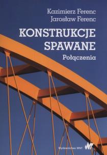 Konstrukcje spawane Połączenia. Autor: Ferenc Kazimierz, Ferenc Jarosław. Multiszop.pl Okładka książki Konstrukcje spawane Połączenia