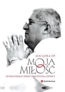 Okładka książki MOJA MIŁOŚĆ DUSZPASTERSKIE SEKRETY ZAŁOŻYCIELA LEDNICY