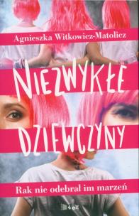 Okładka książki NIEZWYKŁE DZIEWCZYNY RAK NIE ODEBRAŁ IM MARZEŃ