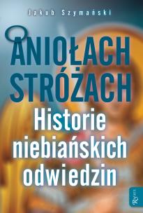 Okładka książki O ANIOŁACH STRÓŻACH HISTORIE NIEBIAŃSKICH ODWIEDZIN