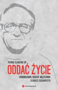 Okładka książki Oddać życie Dominikanin, biskup i męczennik o darze Eucharystii