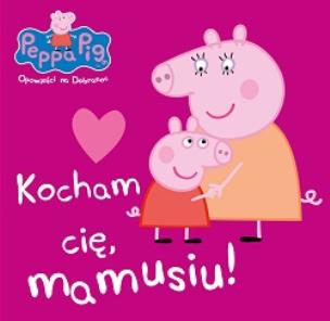 Okładka książki Peppa Pig Opowieści na dobranoc nr 7 Kocham Cię mamusiu!