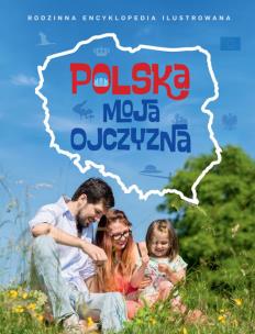 Okładka książki POLSKA MOJA OJCZYZNA RODZINNA ENCYKLOPEDIA ILUSTROWANA