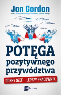 Okładka książki POTĘGA POZYTYWNEGO PRZYWÓDZTWA DOBRY SZEF LEPSZY PRACOWNIK
