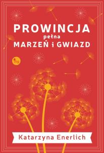 Prowincja pełna marzeń i gwiazd. Autor: Katarzyna Enerlich. Multiszop.pl Okładka książki Prowincja pełna marzeń i gwiazd