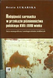 Okładka książki Religijność sarmacka w przekazie pismiennictwa polskiego XVII i XVIII wieku